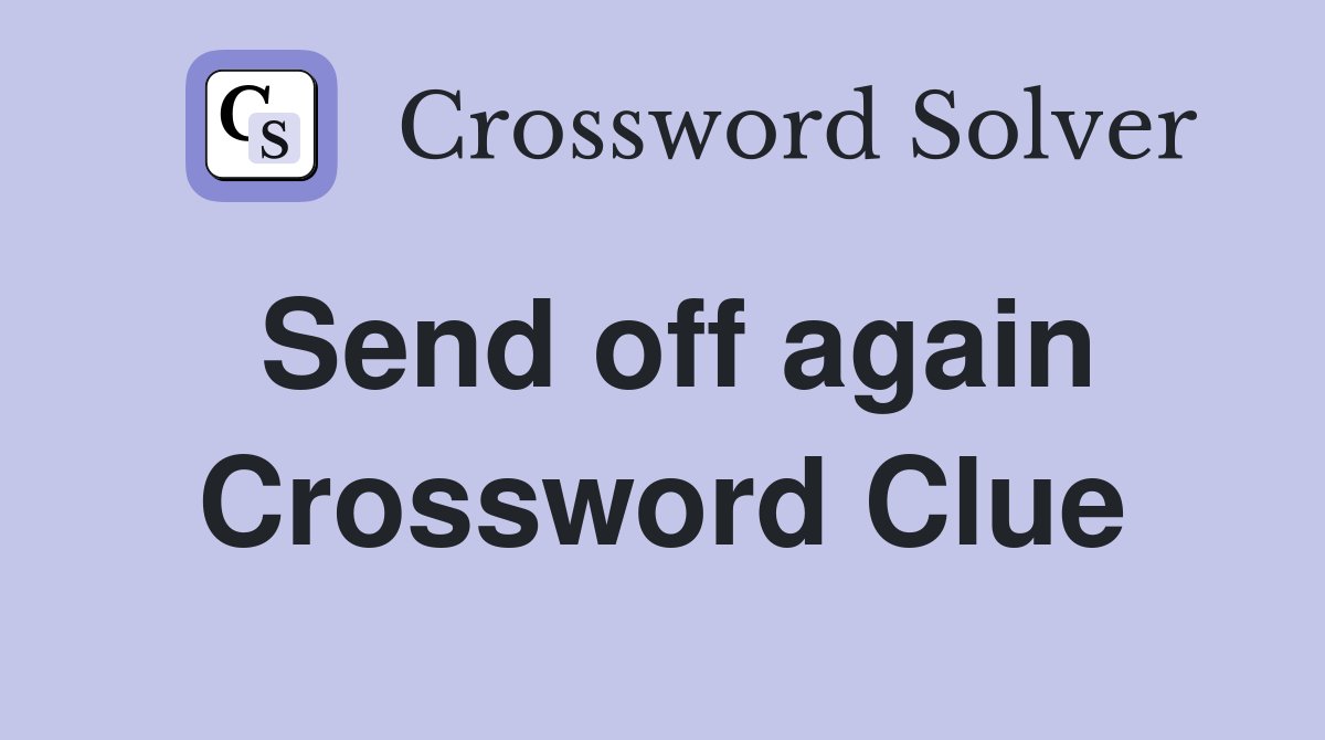 Send off again Crossword Clue