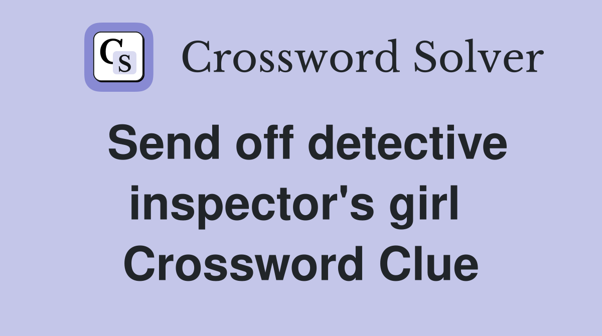 Send off detective inspector's girl  Crossword Clue