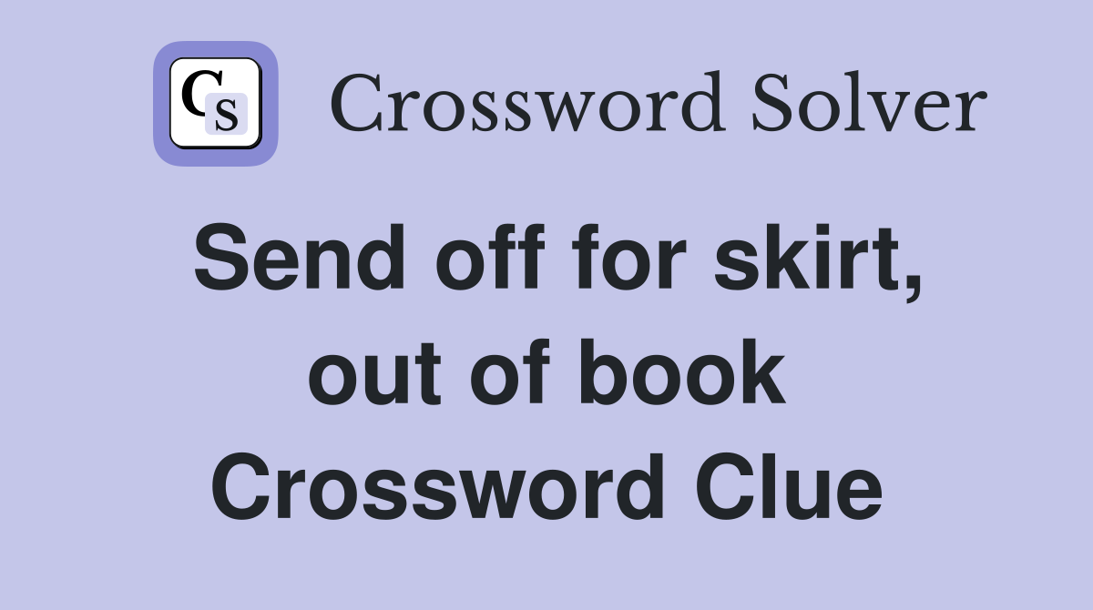Send off for skirt, out of book Crossword Clue