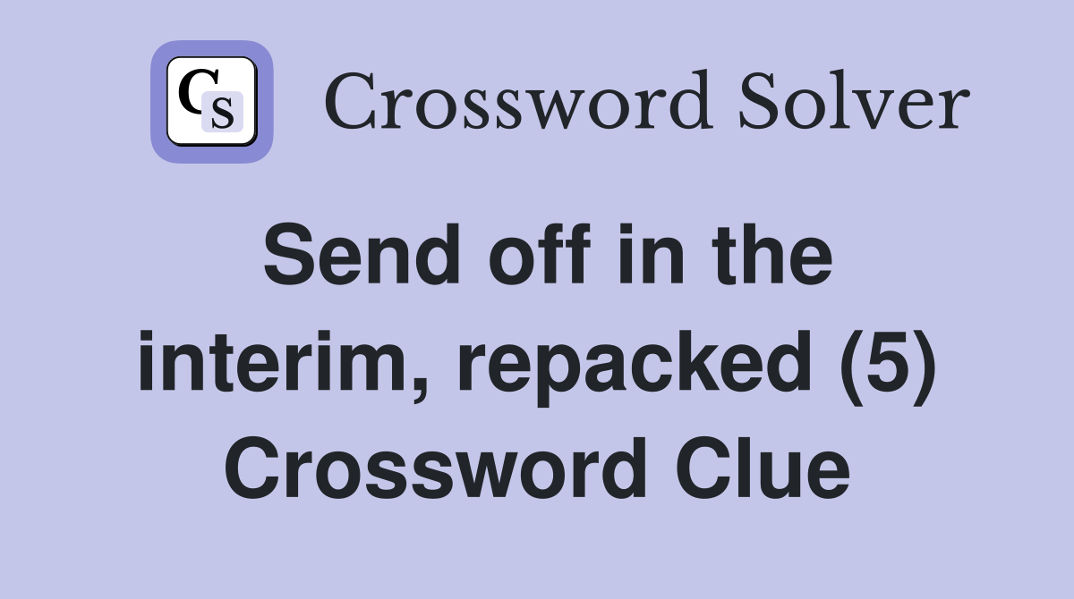 Send off in the interim, repacked (5) Crossword Clue