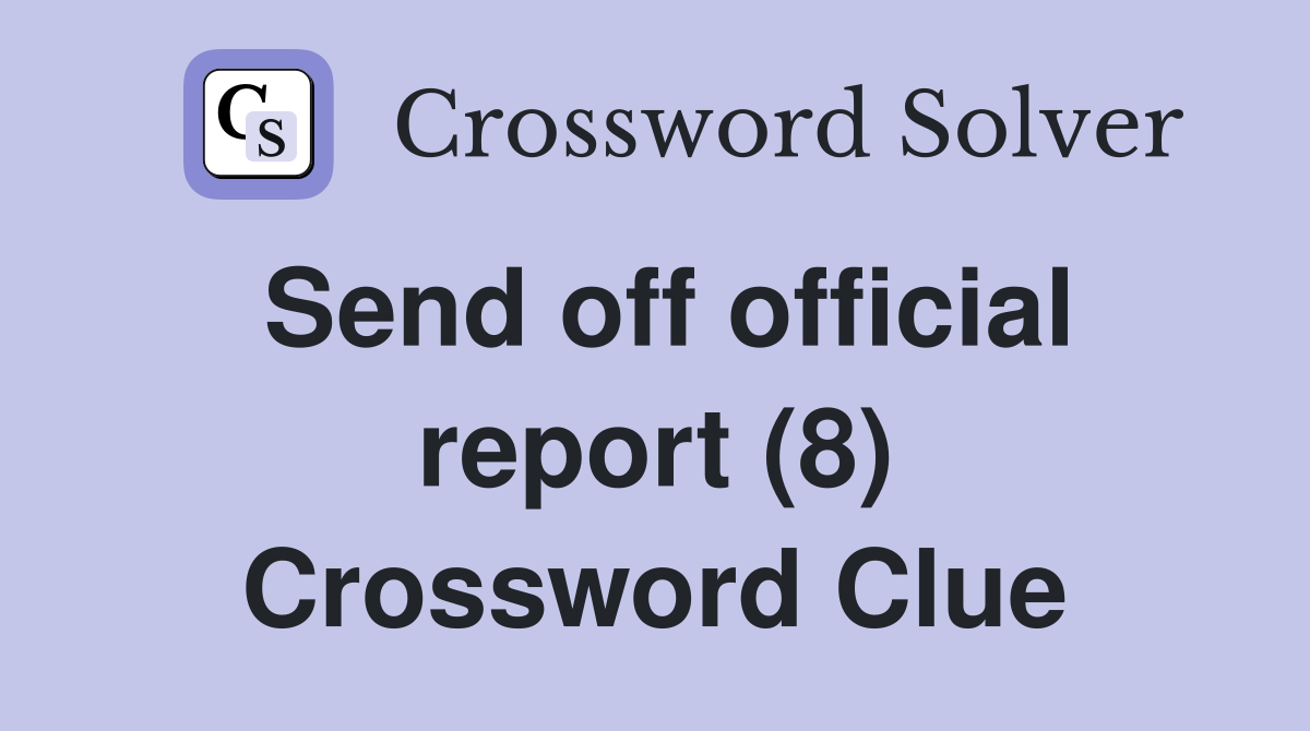 Send off official report (8) Crossword Clue