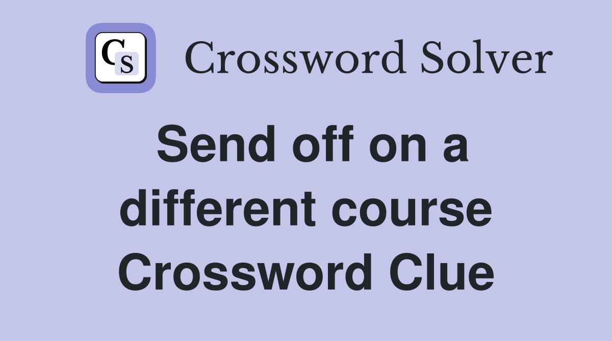 Send off on a different course Crossword Clue