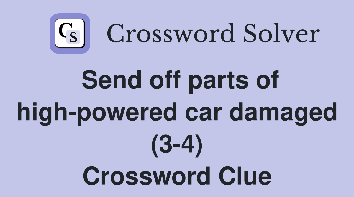 Send off parts of high-powered car damaged (3-4) Crossword Clue