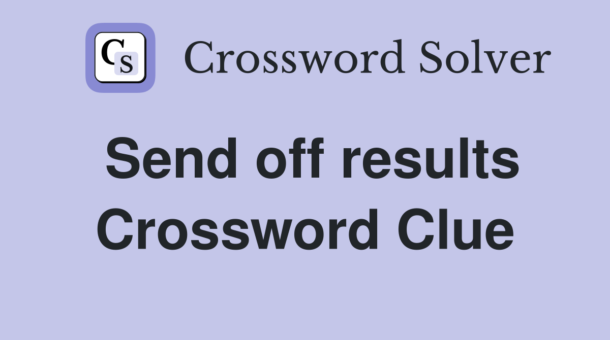 Send off results Crossword Clue