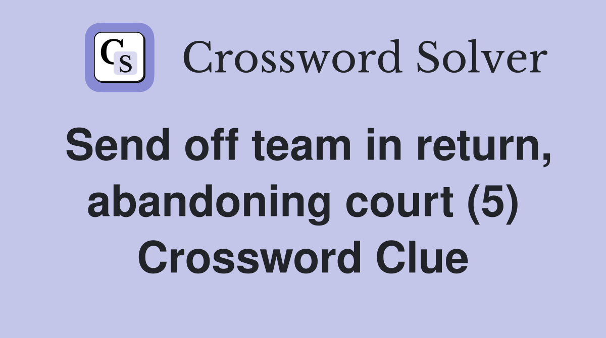 Send off team in return, abandoning court (5) Crossword Clue