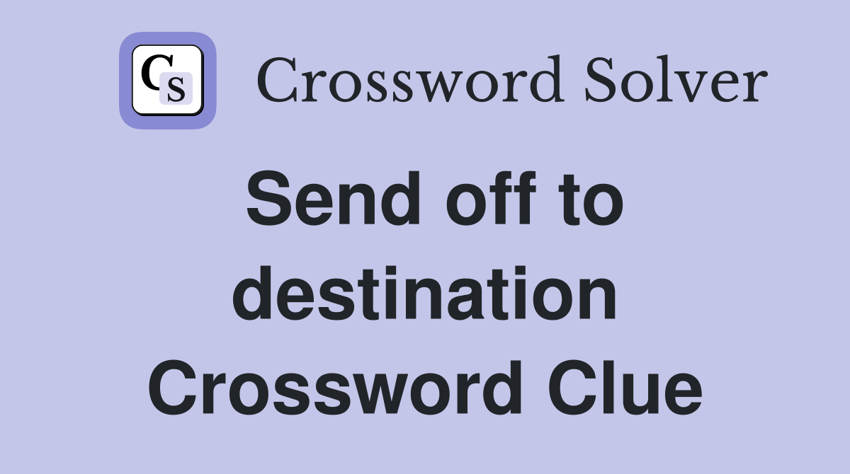 Send off to destination Crossword Clue