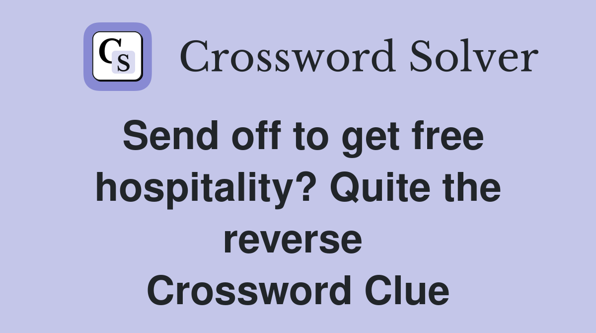 Send off to get free hospitality? Quite the reverse  Crossword Clue