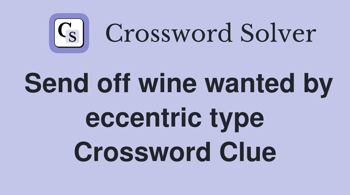 Send off wine wanted by eccentric type Crossword Clue