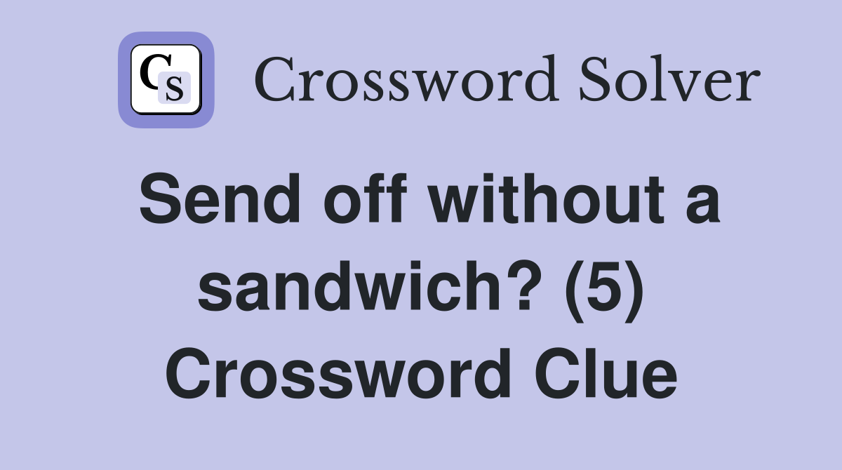 Send off without a sandwich? (5) Crossword Clue