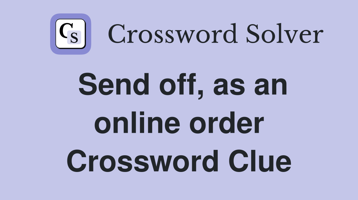 Send off, as an online order Crossword Clue