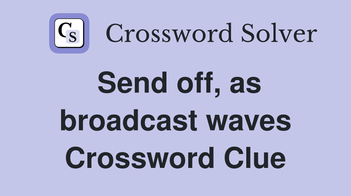 Send off, as broadcast waves Crossword Clue