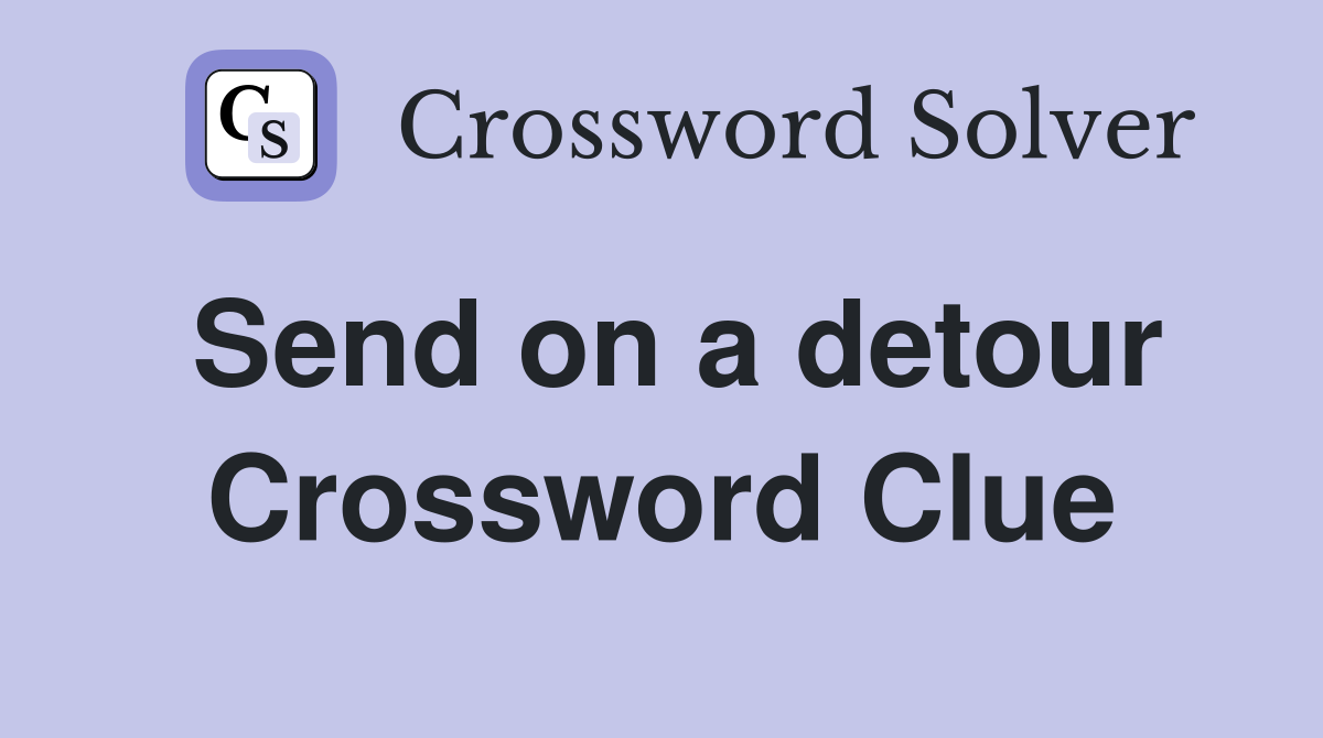 Send on a detour Crossword Clue