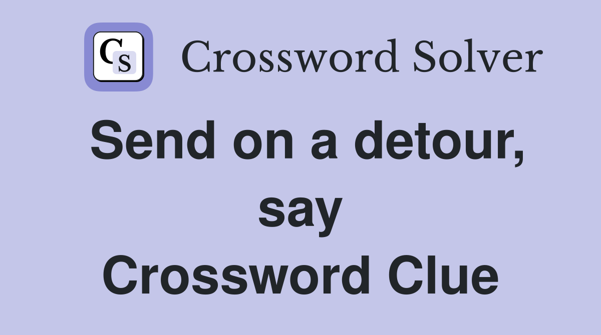 Send on a detour, say Crossword Clue