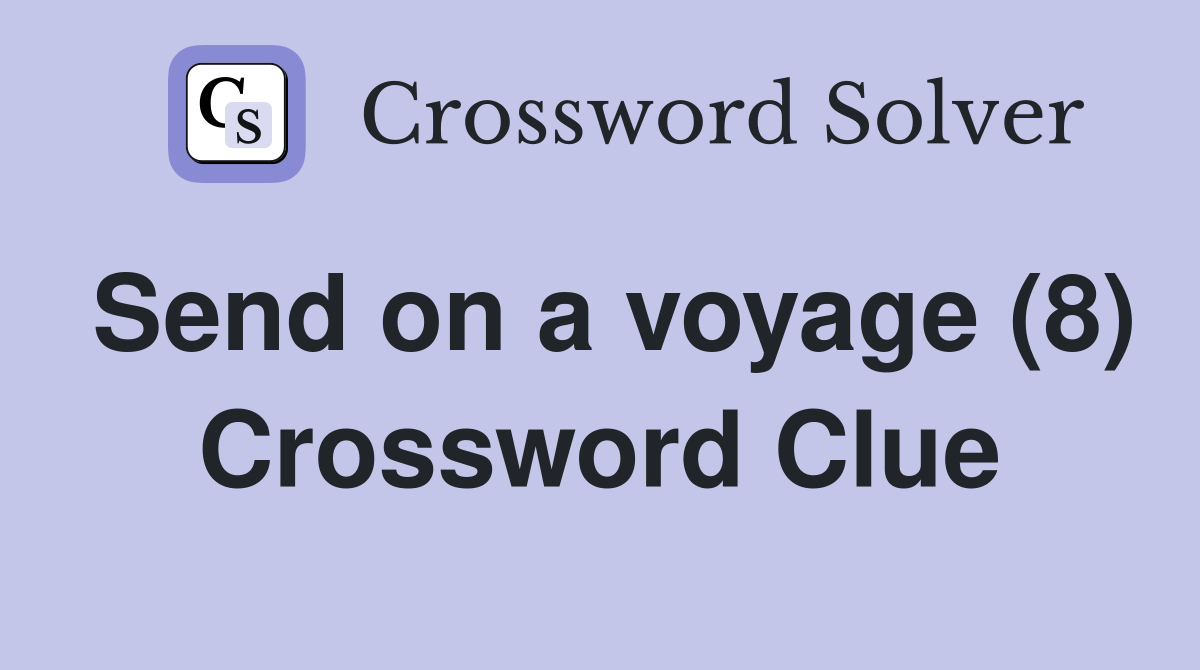 Send on a voyage (8) Crossword Clue