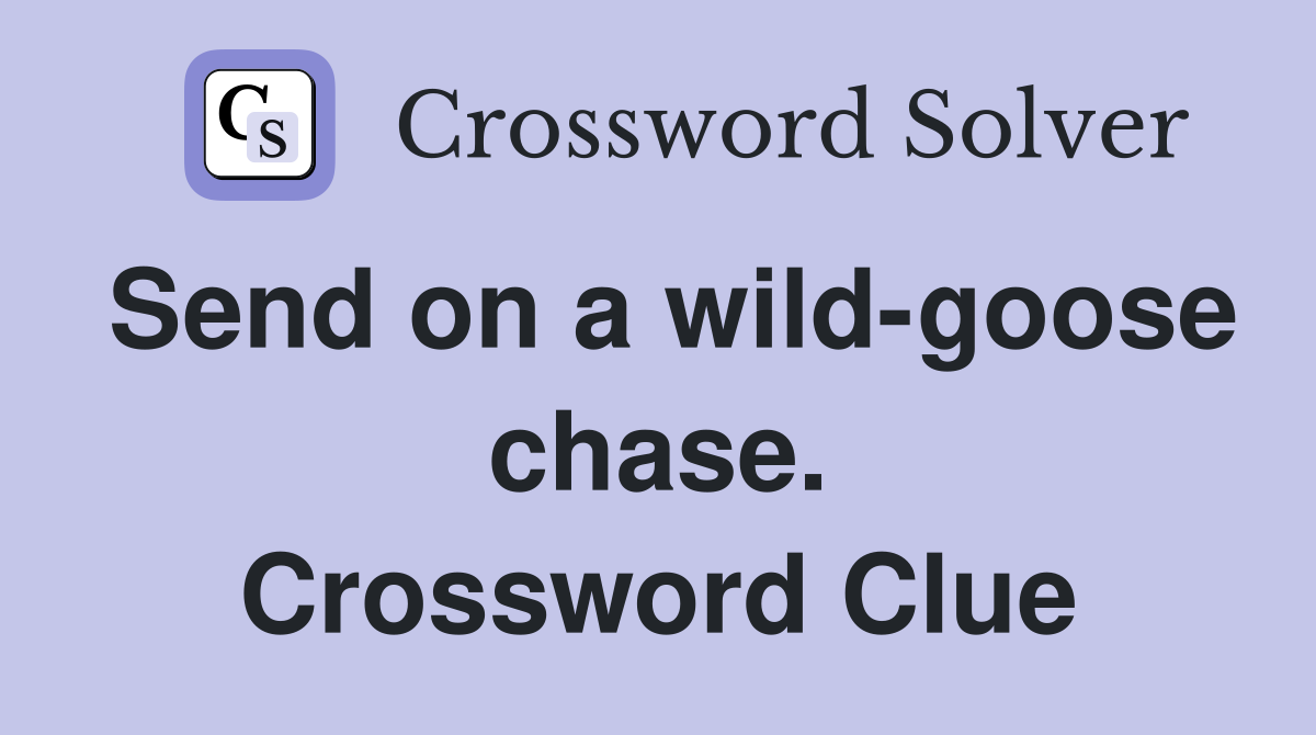 Send on a wild-goose chase. Crossword Clue