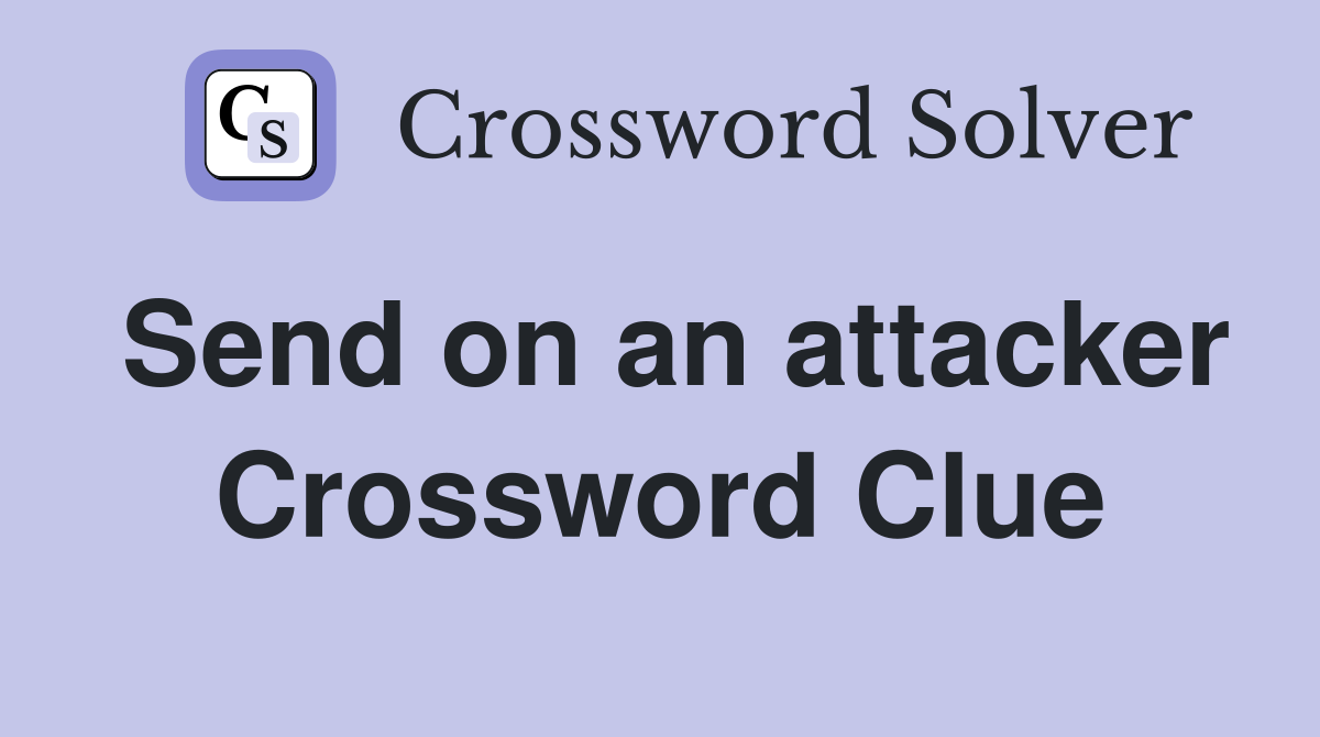 Send on an attacker Crossword Clue