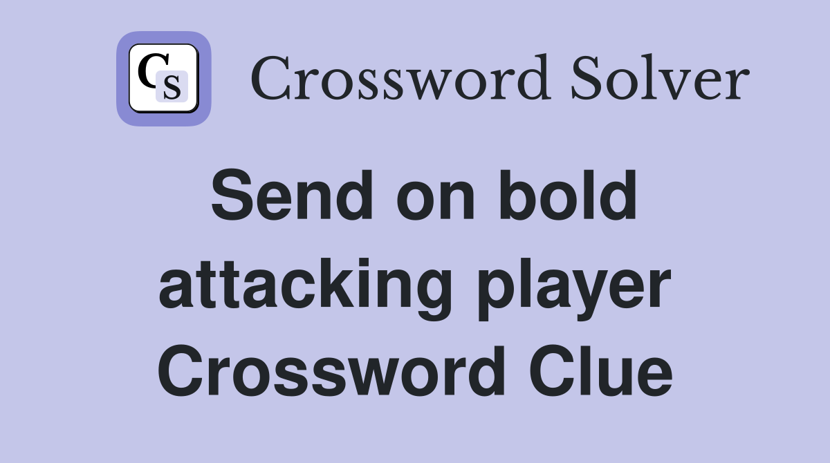 Send on bold attacking player Crossword Clue