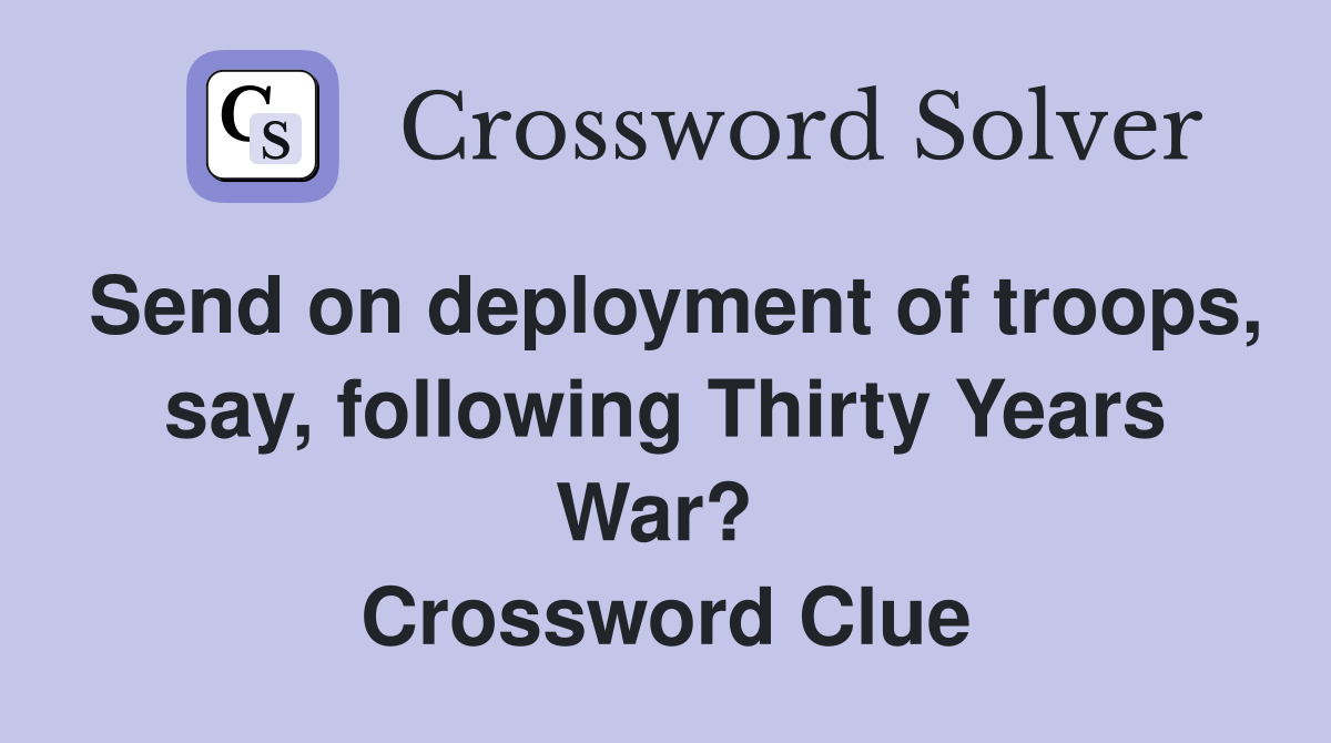 Send on deployment of troops, say, following Thirty Years War?  Crossword Clue