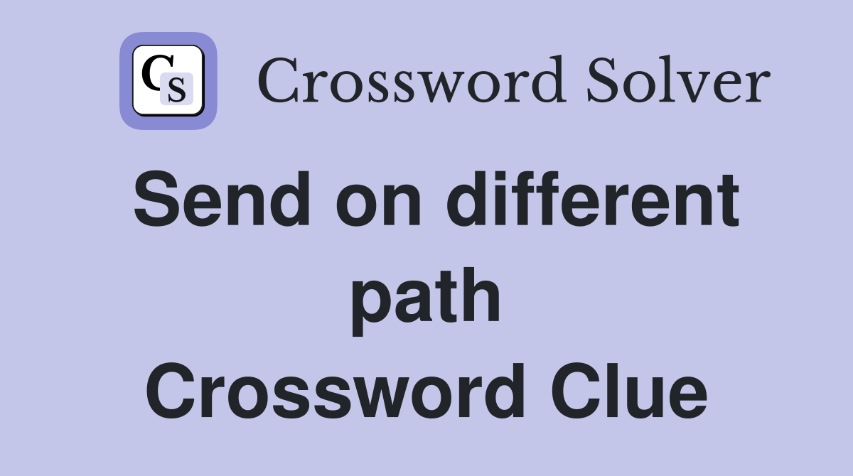Send on different path Crossword Clue