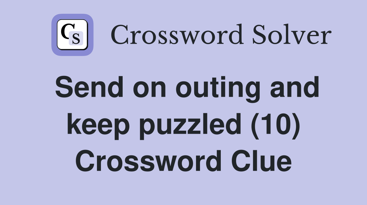 Send on outing and keep puzzled (10) Crossword Clue