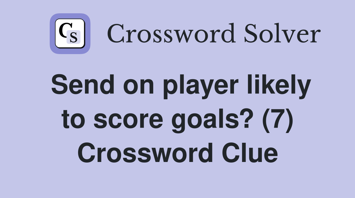 Send on player likely to score goals? (7) Crossword Clue