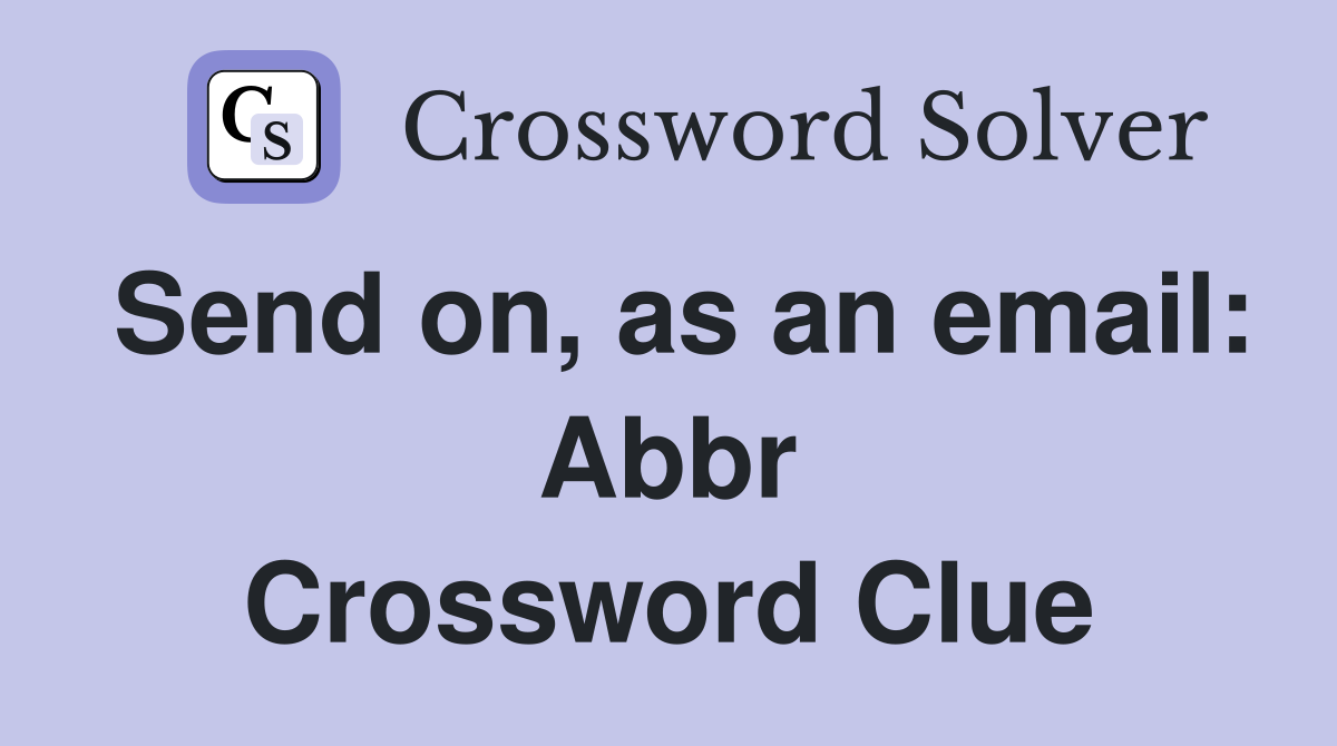Send on, as an email: Abbr Crossword Clue