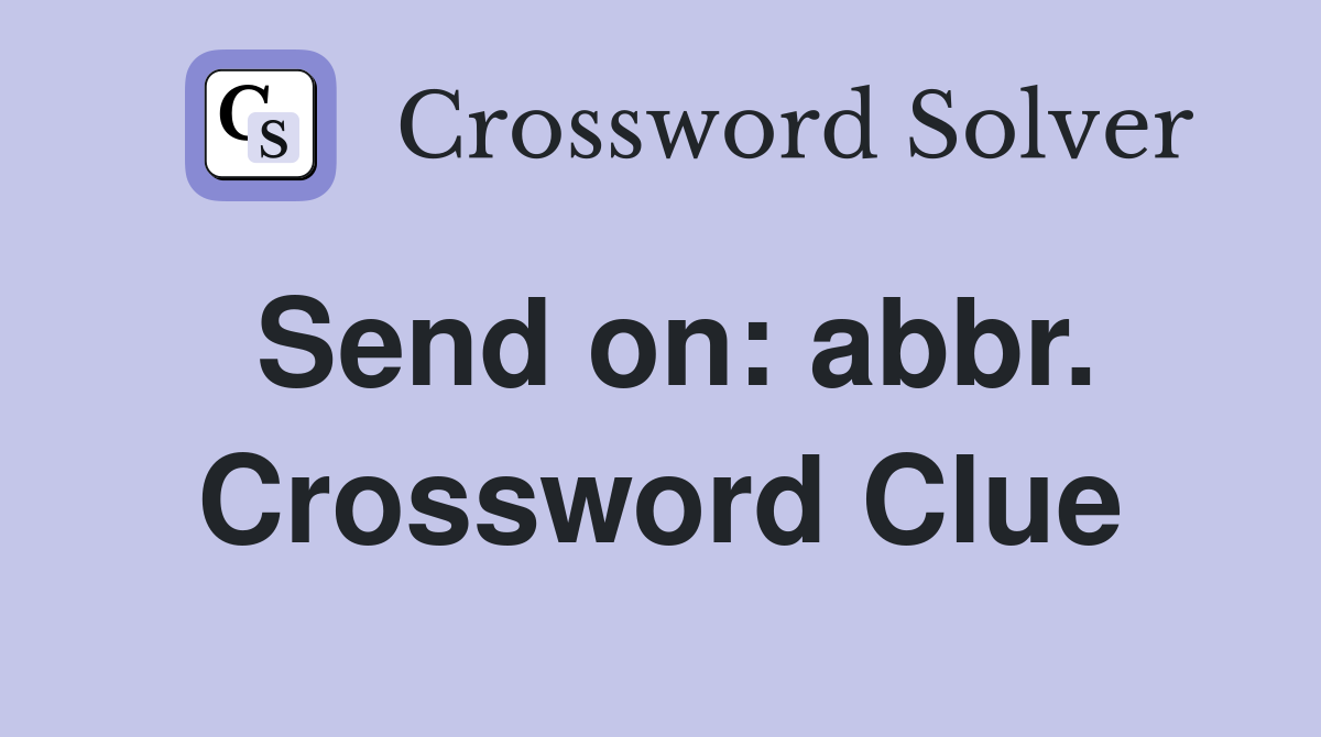 Send on: abbr. Crossword Clue