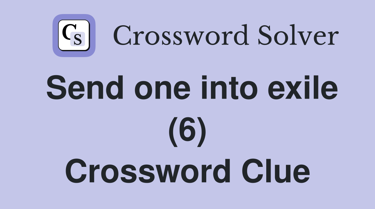 Send one into exile (6) Crossword Clue