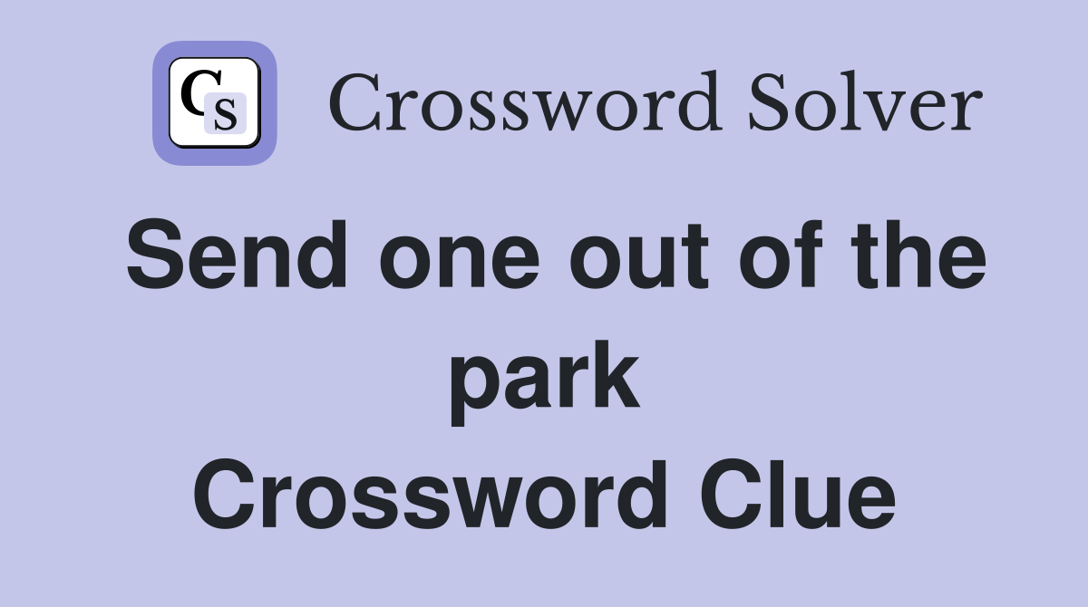 Send one out of the park Crossword Clue