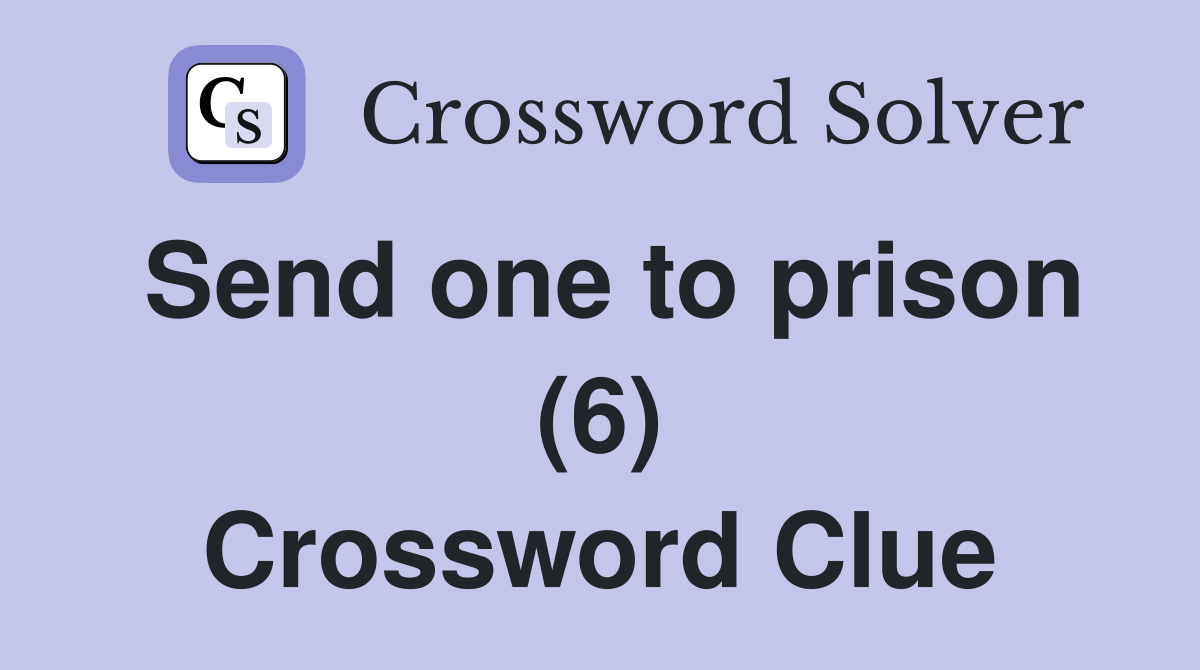 Send one to prison (6) Crossword Clue