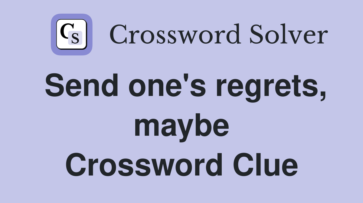 Send one's regrets, maybe Crossword Clue