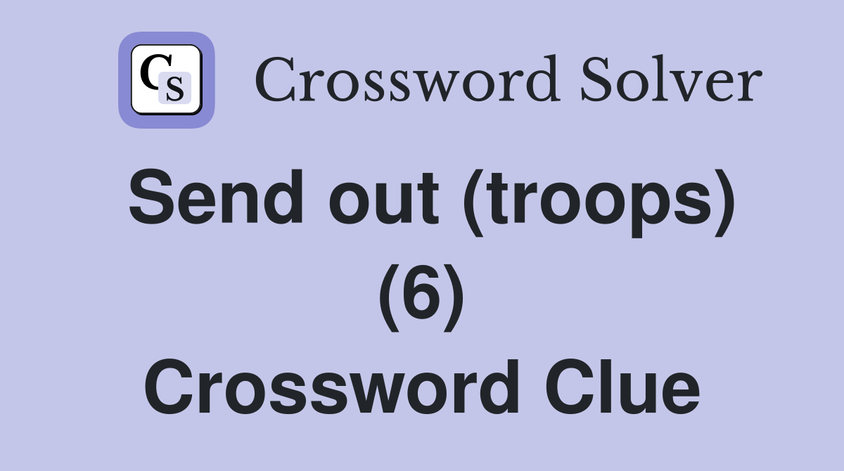 Send out (troops) (6) Crossword Clue