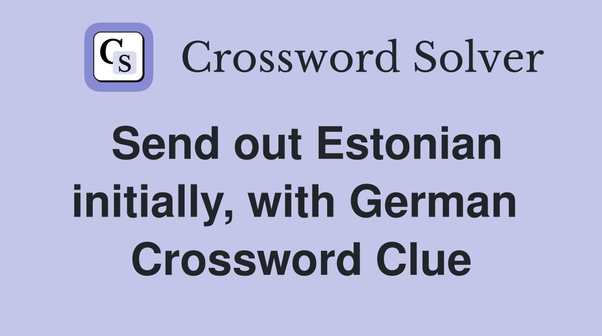 Send out Estonian initially, with German  Crossword Clue