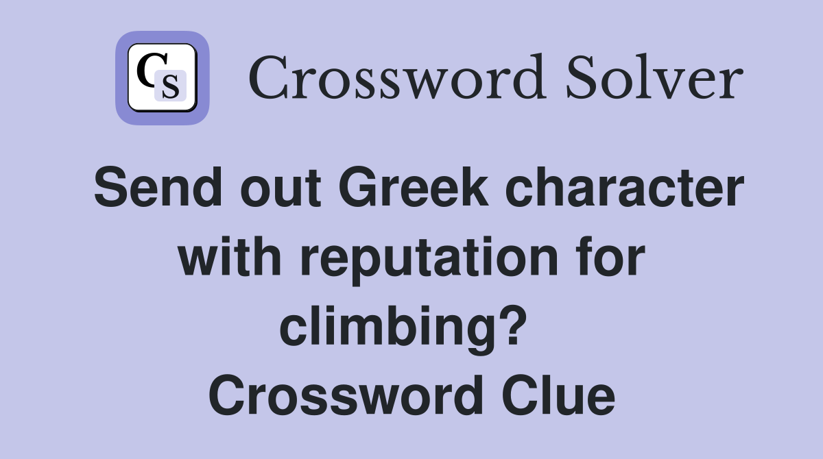 Send out Greek character with reputation for climbing?  Crossword Clue