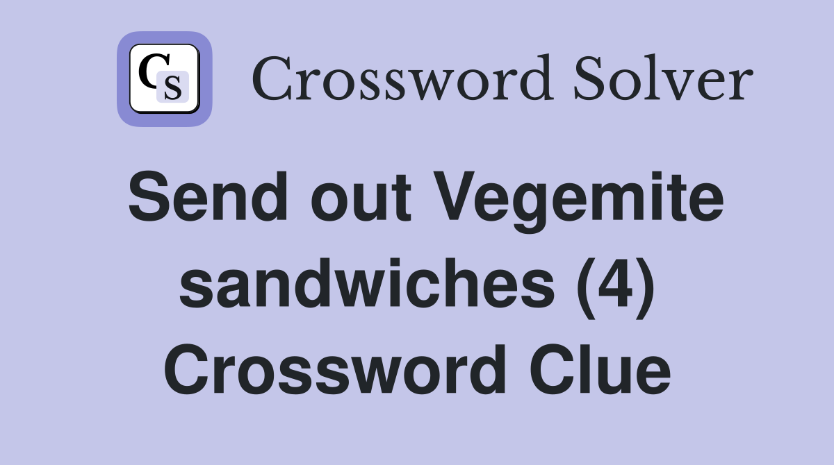 Send out Vegemite sandwiches (4) Crossword Clue