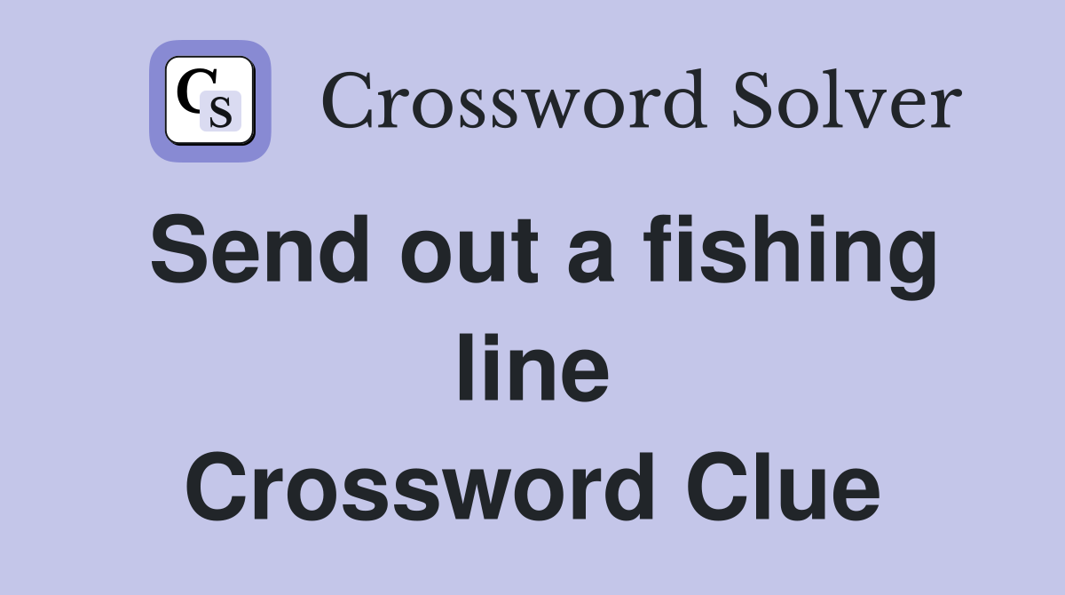 Send out a fishing line Crossword Clue