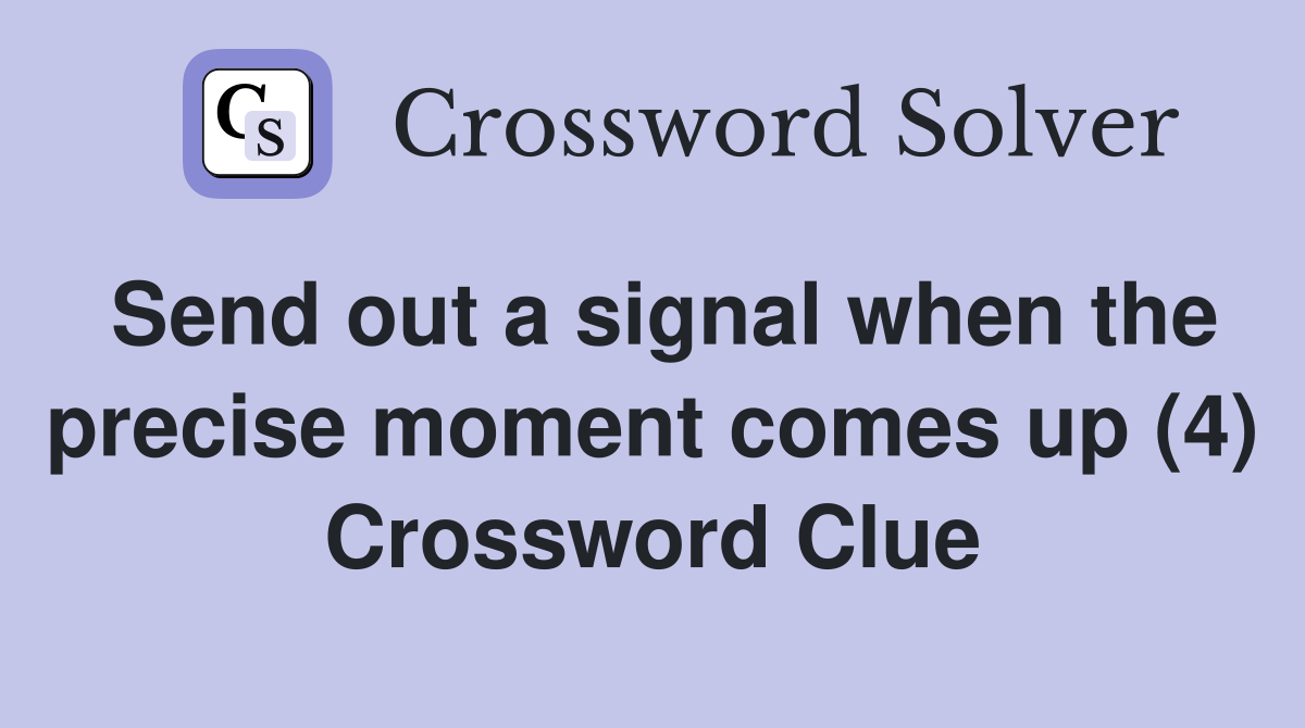 Send out a signal when the precise moment comes up (4) Crossword Clue
