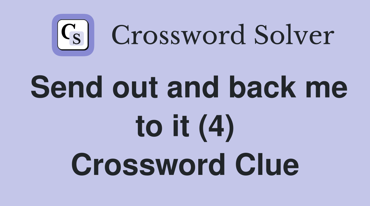 Send out and back me to it (4) Crossword Clue