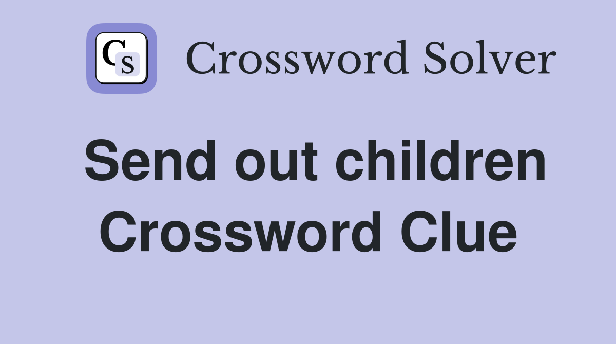 Send out children Crossword Clue