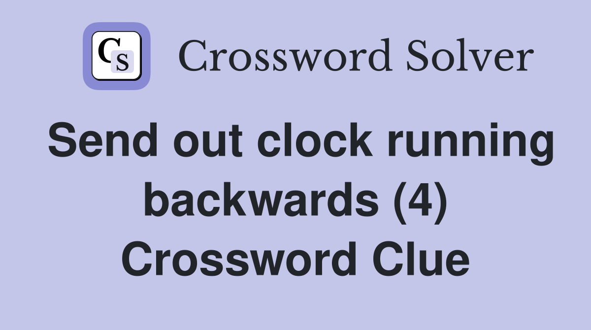 Send out clock running backwards (4) Crossword Clue