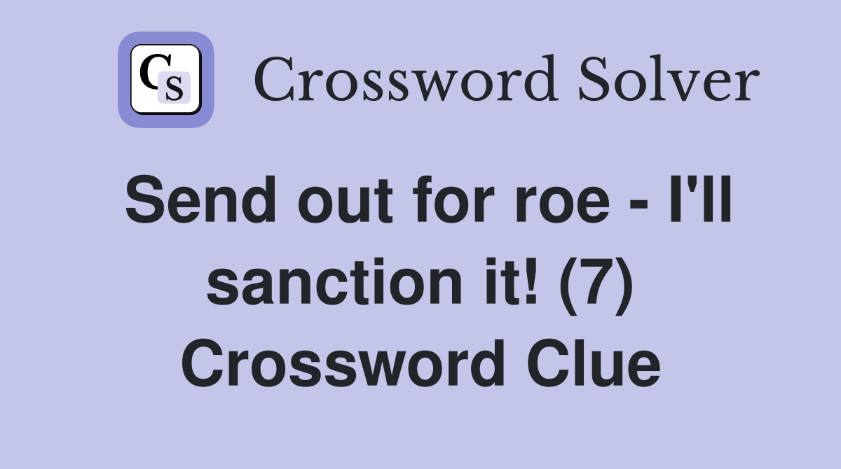 Send out for roe - I'll sanction it! (7) Crossword Clue