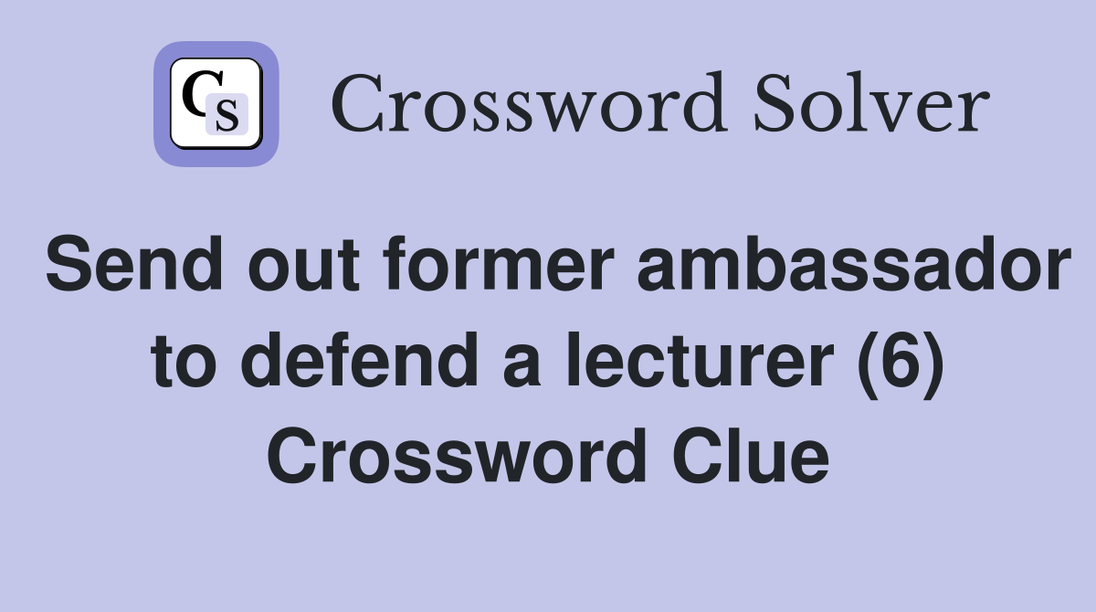 Send out former ambassador to defend a lecturer (6) Crossword Clue