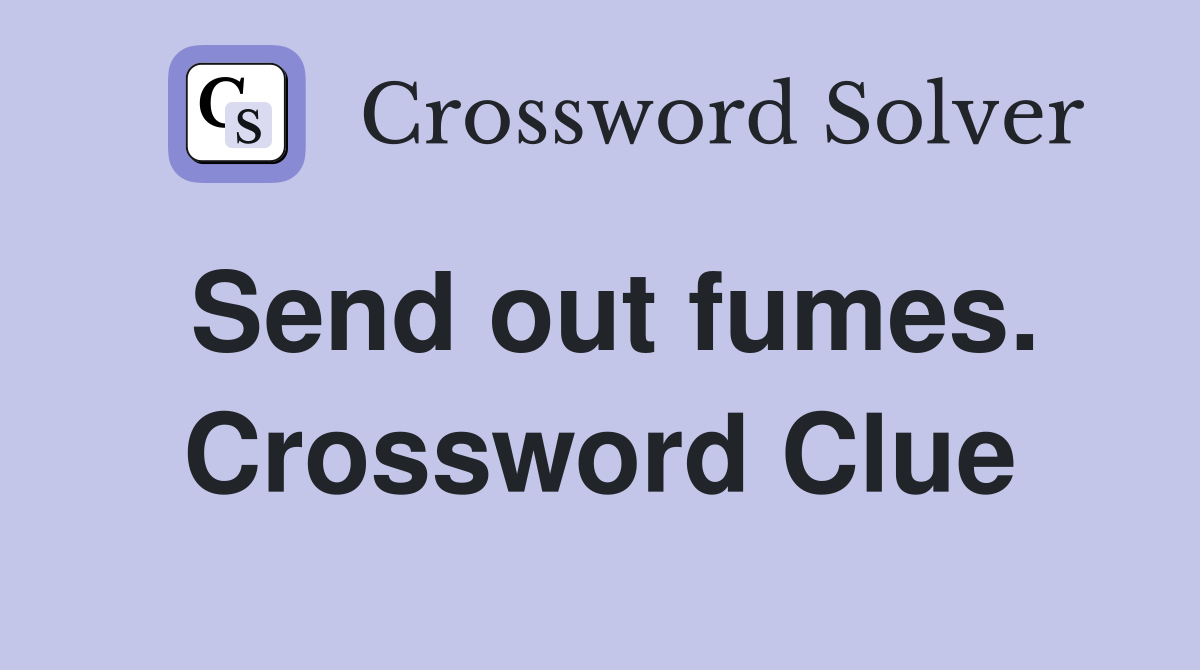 Send out fumes. Crossword Clue
