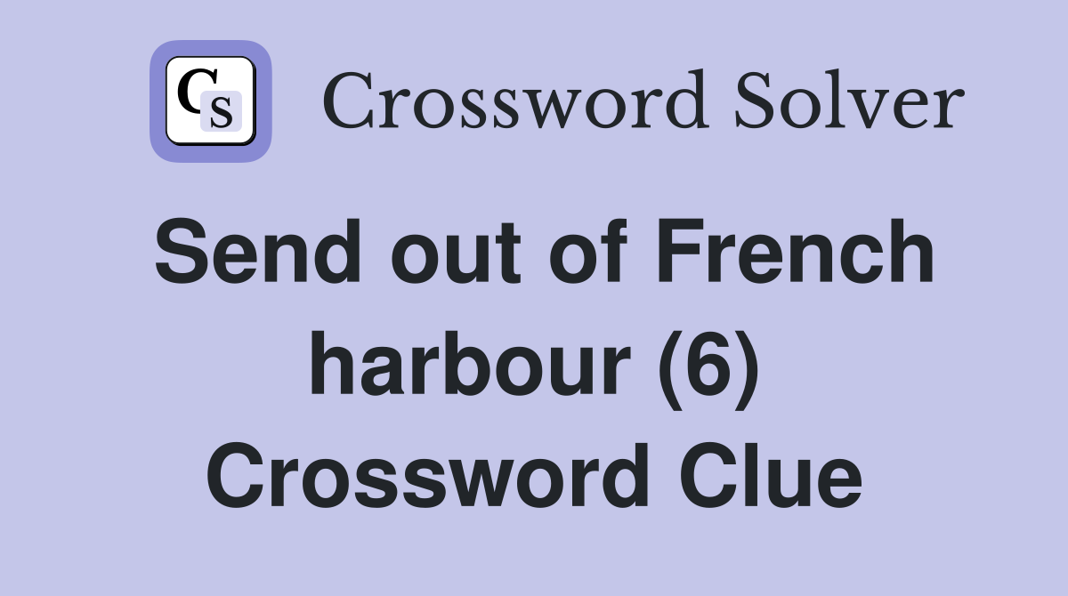 Send out of French harbour (6) Crossword Clue
