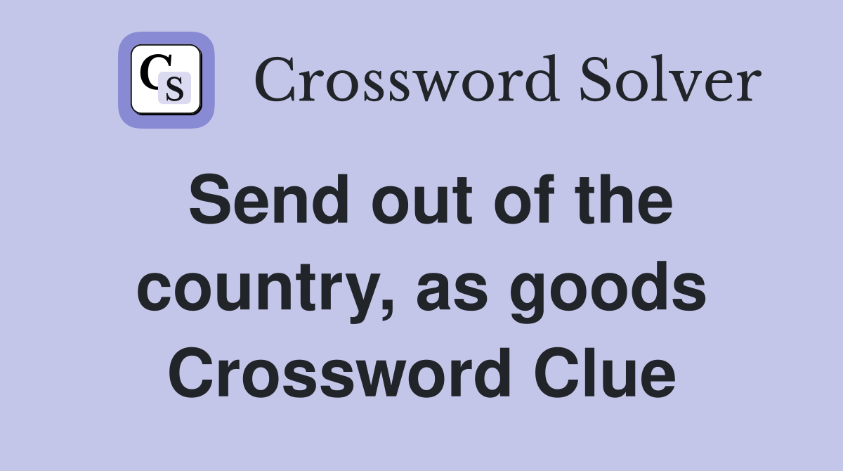 Send out of the country, as goods Crossword Clue