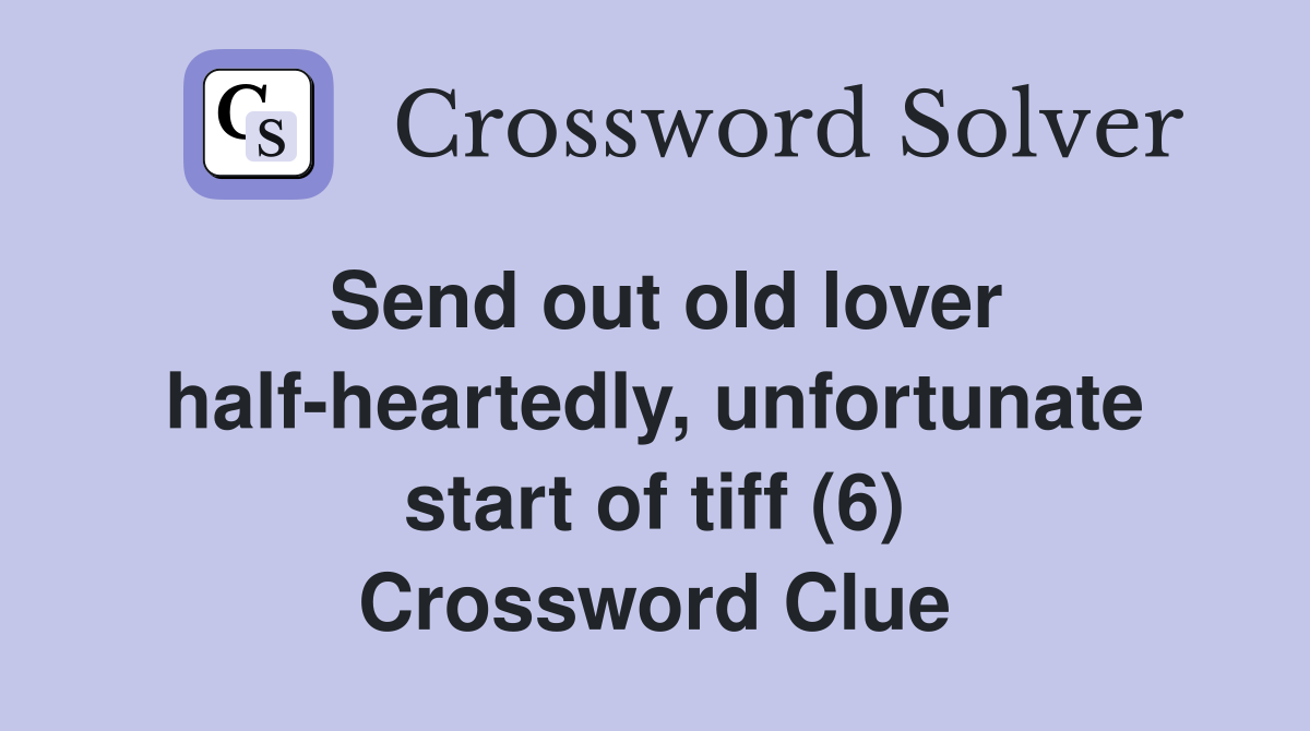 Send out old lover half-heartedly, unfortunate start of tiff (6) Crossword Clue