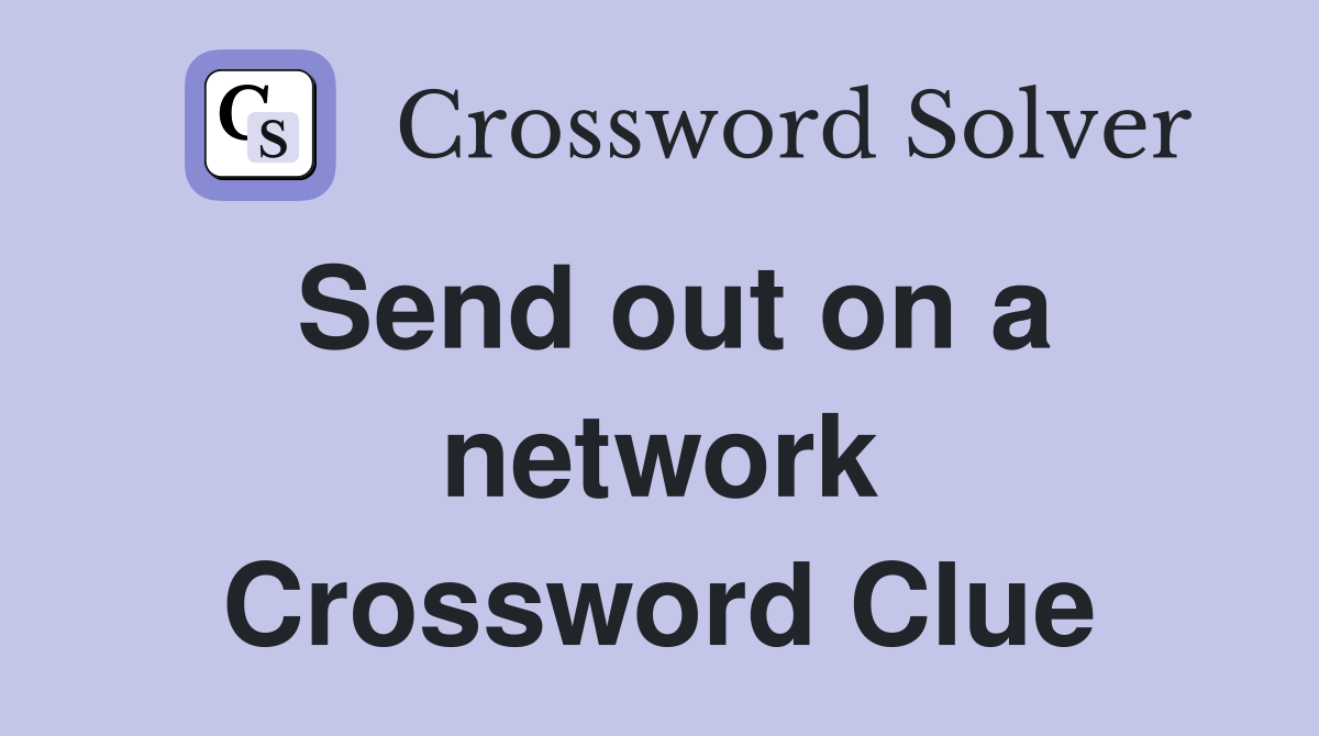 Send out on a network Crossword Clue