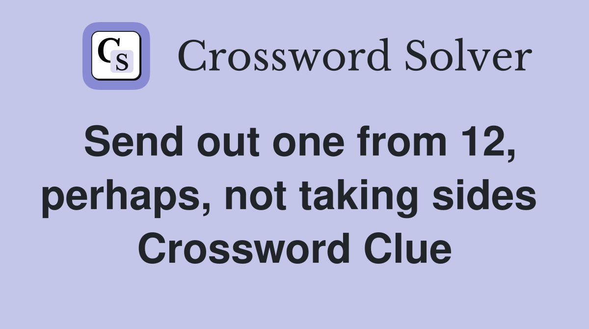 Send out one from 12, perhaps, not taking sides  Crossword Clue