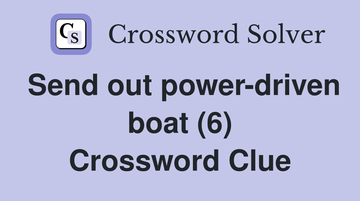 Send out power-driven boat (6) Crossword Clue