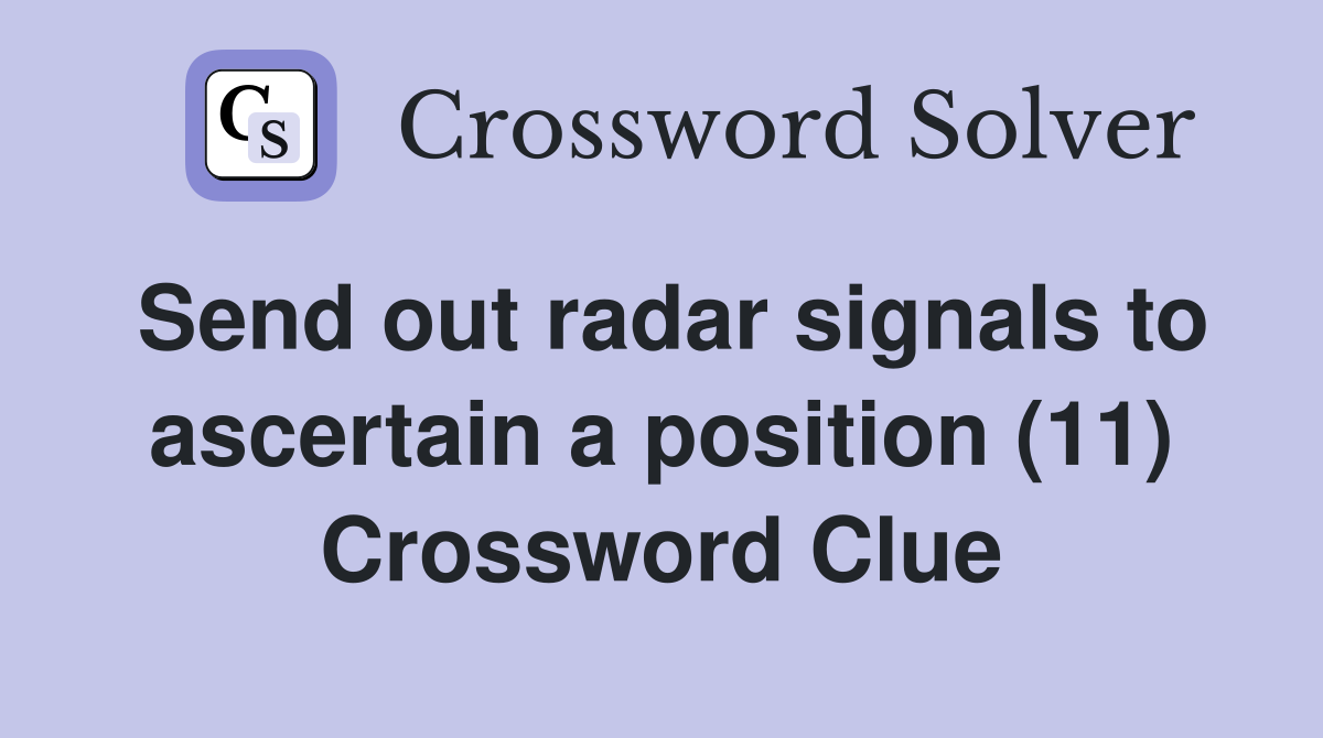 Send out radar signals to ascertain a position (11) Crossword Clue